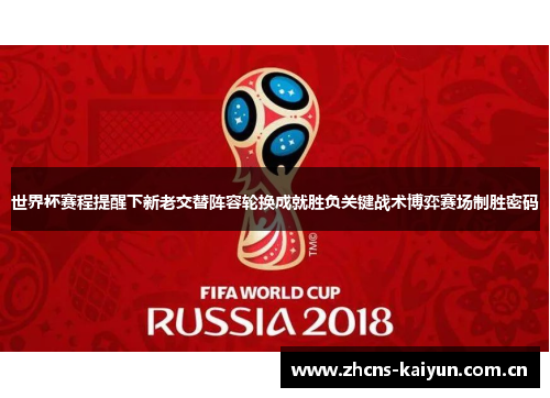 世界杯赛程提醒下新老交替阵容轮换成就胜负关键战术博弈赛场制胜密码 世界杯赛程提醒下新老交替阵容轮换成就胜负关键战术博弈赛场制胜密码